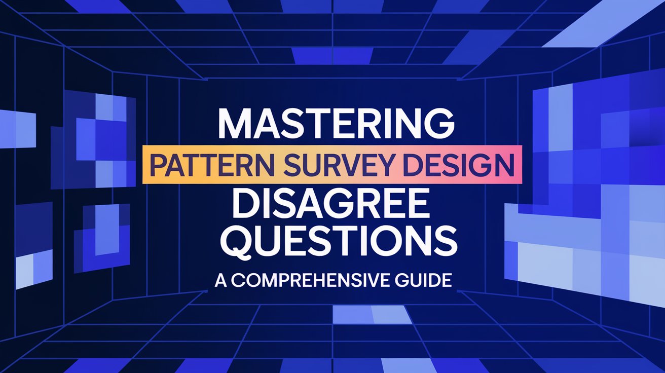 Mastering Pattern Survey Design Disagree Questions: A Comprehensive Guide