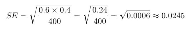 SE=0.6×0.4400=0.24400=0.0006≈0.0245SE = \sqrt{\dfrac{0.6 \times 0.4}{400}} = \sqrt{\dfrac{0.24}{400}} = \sqrt{0.0006} \approx 0.0245SE=4000.6×0.4​​=4000.24​​=0.0006​≈0.0245